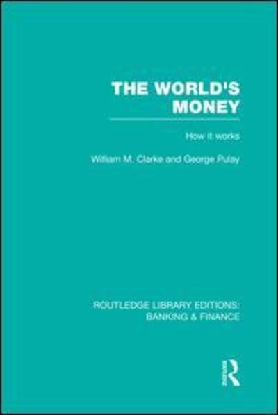 Cover for William Clarke · The World's Money (RLE: Banking &amp; Finance) - Routledge Library Editions: Banking &amp; Finance (Paperback Book) (2014)