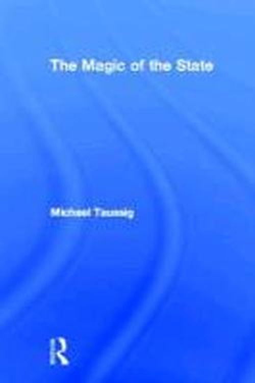 Cover for Michael Taussig · The Magic of the State (Hardcover Book) (1997)