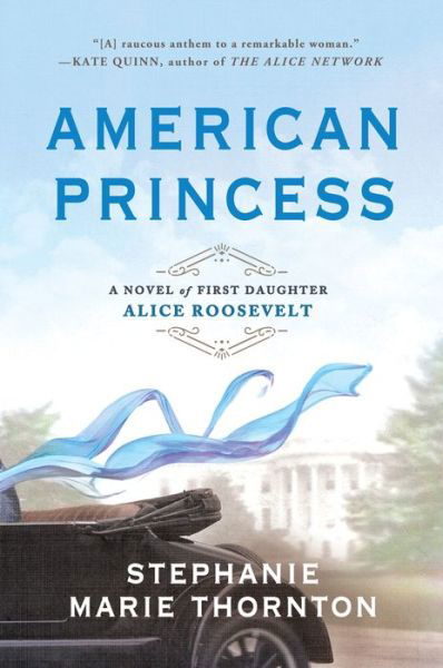 Cover for Stephanie Marie Thornton · American Princess: A Novel of First Daughter Alice Roosevelt (Paperback Book) (2019)