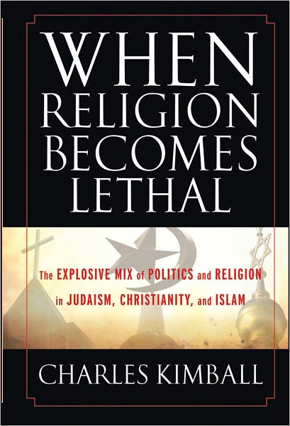 Cover for Charles Kimball · When Religion Becomes Lethal: The Explosive Mix of Politics and Religion in Judaism, Christianity, and Islam (Hardcover Book) (2011)