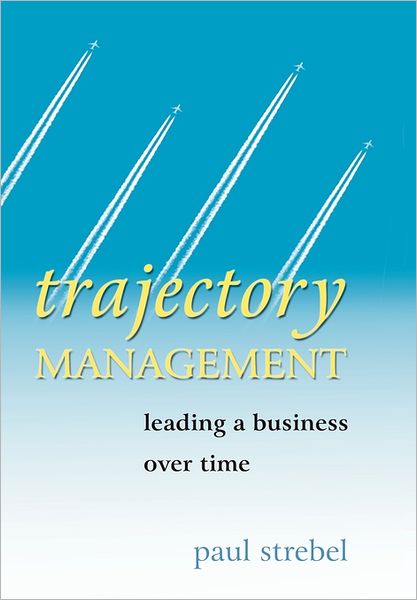 Cover for Strebel, Paul (¿) · Trajectory Management: Leading a Business Over Time (Hardcover Book) (2003)