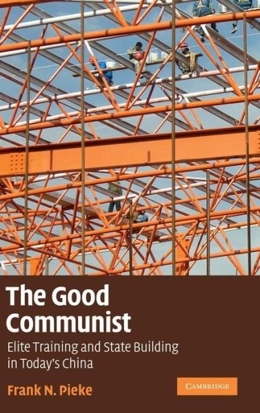 Cover for Pieke, Frank N. (University of Oxford) · The Good Communist: Elite Training and State Building in Today's China (Hardcover Book) (2009)