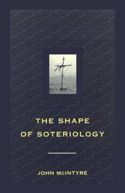 Shape of Soteriology: Studies in the Doctrine of the Death of Christ - John Mcintyre - Books - Bloomsbury T&T Clark - 9780567292902 - November 29, 2000