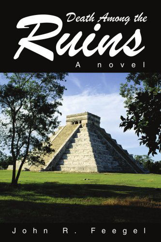 Death Among the Ruins: a Novel - Suntrust Bank As Pr of the Estate of John R Feegel - Books - iUniverse - 9780595248902 - September 24, 2002