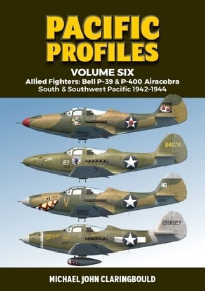 Cover for Michael Claringbould · Pacific Profiles Volume Six: Allied Fighters: Bell P-39 &amp; P-400 Airacobra South &amp; Southwest Pacific 1942-1944 (Paperback Book) (2022)