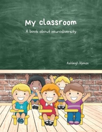 Cover for Ashleigh Hyman · My Classroom: A book about neurodiversity (Paperback Book) (2022)