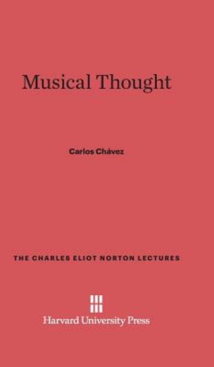 Cover for Carlos Chavez · Musical Thought (Charles Eliot Norton Lectures) (Hardcover Book) (1961)