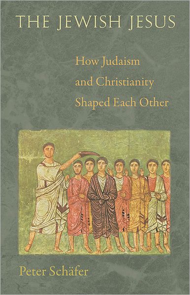 Cover for Peter Schafer · The Jewish Jesus: How Judaism and Christianity Shaped Each Other (Hardcover Book) (2012)