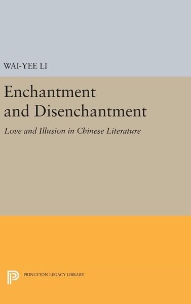 Cover for Wai-yee Li · Enchantment and Disenchantment: Love and Illusion in Chinese Literature - Princeton Legacy Library (Gebundenes Buch) (2016)