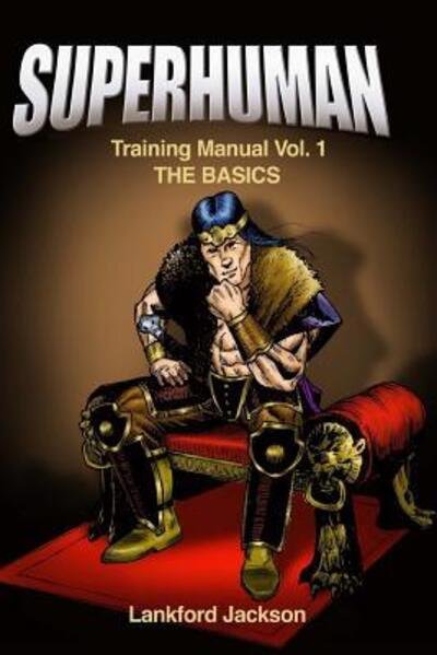 Cover for Lankford ONeal Jackson · Superhuman Training Manual Volume I : The Basics : An illustrated manual showing doable, time efficient techniques that will make reader superhuman. (Paperback Book) (2017)