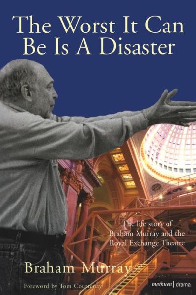 Cover for Murray, Braham (Author) · The Worst It Can Be Is A Disaster: The Life Story of Braham Murray and the Royal Exchange Theatre - Biography and Autobiography (Paperback Book) (2007)