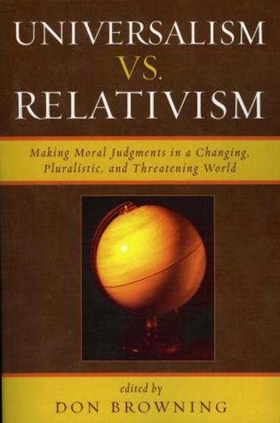 Cover for Browning, Don S, and · Universalism vs. Relativism: Making Moral Judgments in a Changing, Pluralistic, and Threatening World (Paperback Book) (2006)