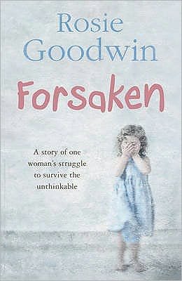Cover for Rosie Goodwin · Forsaken: An unforgettable saga of one woman's struggle to survive the unthinkable (Paperback Book) (2007)