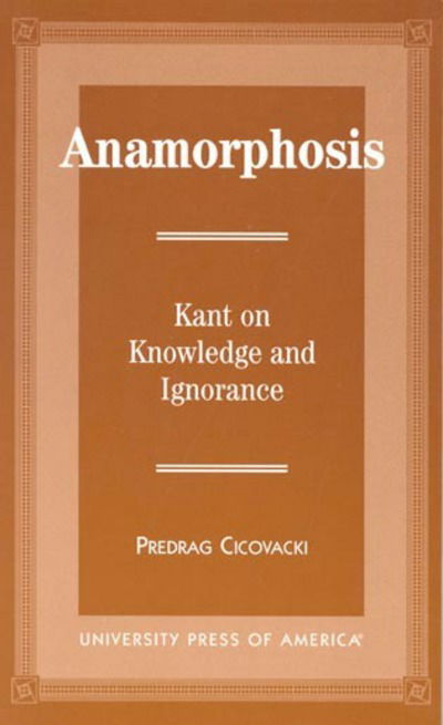 Cover for Predrag Cicovacki · Anamorphosis: Kant and Knowledge and Ignorance (Paperback Book) (1997)