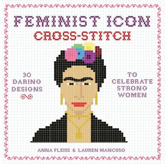 Cover for Anna Fleiss · Feminist Icon Cross-Stitch: 30 Daring Designs to Celebrate Strong Women (Hardcover bog) (2017)