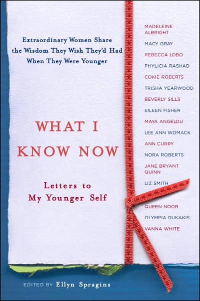 Cover for Ellyn Spragins · What I Know Now: Letters to My Younger Self (Paperback Book) [Reprint edition] (2008)