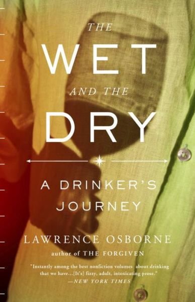 Cover for Lawrence Osborne · The Wet and the Dry: a Drinker's Journey (Taschenbuch) (2014)