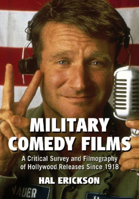 Military Comedy Films: A Critical Survey and Filmography of Hollywood Releases Since 1918 - Hal Erickson - Books - McFarland & Co Inc - 9780786462902 - August 30, 2012