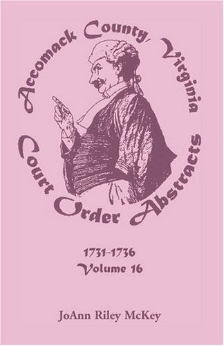 Accomack County, Virginia Court Order Abstracts, Volume 16: 1731-1736 - Joann Riley Mckey - Książki - Heritage Books Inc. - 9780788442902 - 1 maja 2009