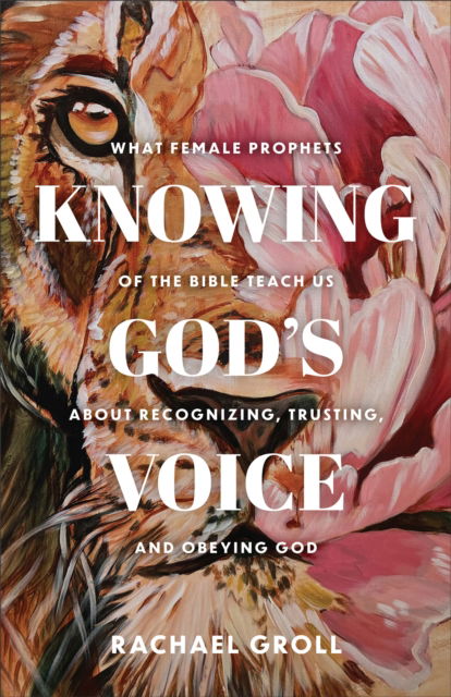 Cover for Rachael Groll · Knowing God's Voice: What Female Prophets of the Bible Teach Us About Recognizing, Trusting, and Obeying God (Paperback Book) (2025)