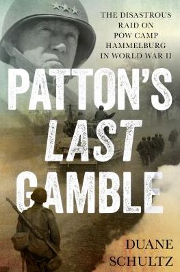 Cover for Duane Schultz · Patton'S Last Gamble: The Disastrous Raid on POW Camp Hammelburg in World War II (Hardcover Book) (2018)