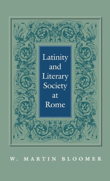 Cover for W. Martin Bloomer · Latinity and Literary Society at Rome (Hardcover Book) (1997)