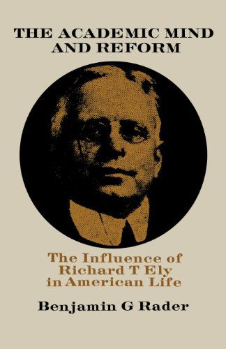 Cover for Benjamin G. Rader · The Academic Mind and Reform: The Influence of Richard T. Ely in American Life (Paperback Book) (2014)