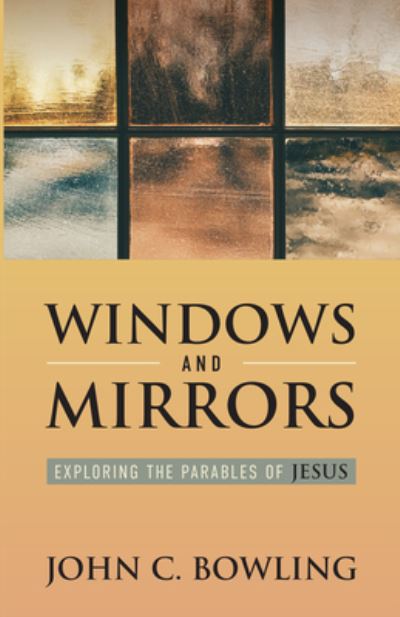 Cover for Bowling John C. Bowling · Windows and Mirrors: Exploring the Parables of Jesus (Paperback Book) (2020)