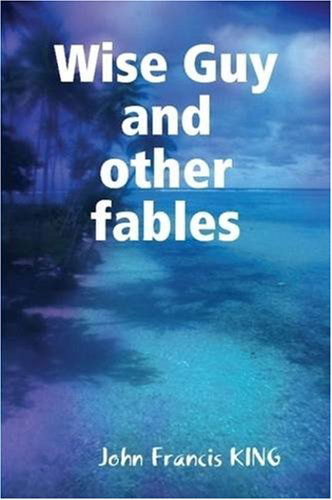 Wise Guy and Other Fables - John Francis King - Books - York Europe Publications - 9780955851902 - December 30, 2008