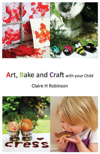 Claire H. Robinson · Art, Bake and Craft with Your Child (Paperback Book) (2013)