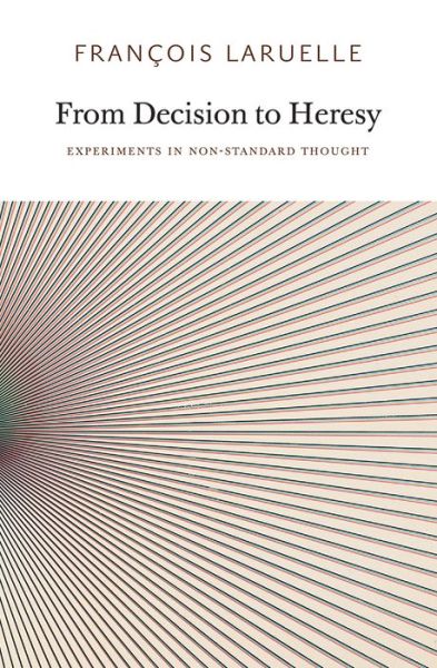 Cover for Francois Laruelle · From Decision to Heresy: Experiments in Non-Standard Thought (Paperback Book) (2012)