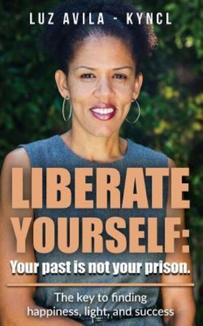 Cover for Luz Avila - Kyncl · Liberate Yourself : Your past is not your prison (Paperback Bog) (2017)