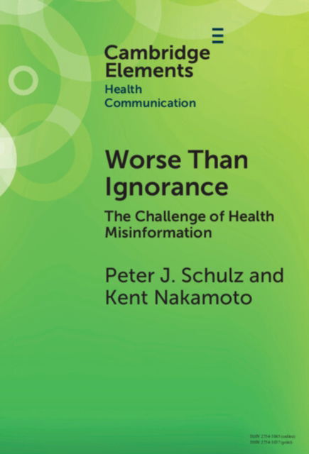 Cover for Schulz, Peter J. (University of Lugano and Nanyang Technological University) · Worse Than Ignorance: The Challenge of Health Misinformation - Elements in Health Communication (Hardcover Book) (2024)