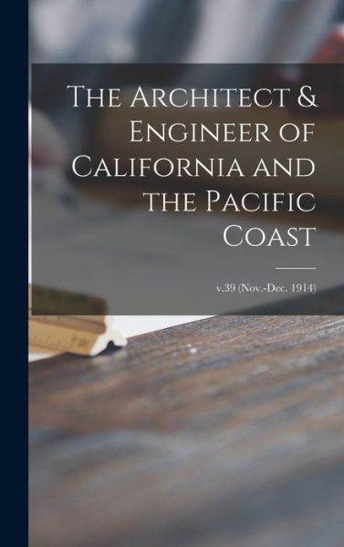 Cover for Anonymous · The Architect &amp; Engineer of California and the Pacific Coast; v.39 (Nov.-Dec. 1914) (Hardcover Book) (2021)
