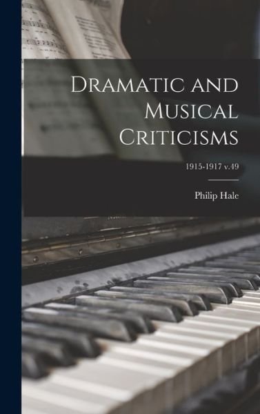 Dramatic and Musical Criticisms; 1915-1917 v.49 - Philip 1854-1934 Hale - Books - Legare Street Press - 9781013963902 - September 9, 2021