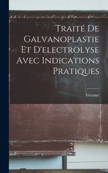 Cover for Geymet · Traité de Galvanoplastie et d'electrolyse Avec Indications Pratiques (Book) (2022)