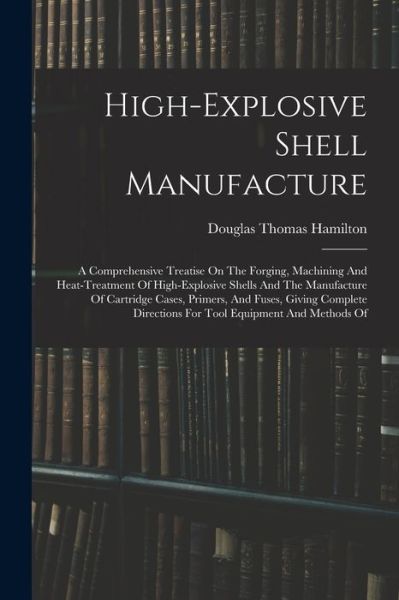 Cover for Douglas Thomas Hamilton · High-Explosive Shell Manufacture (Book) (2022)