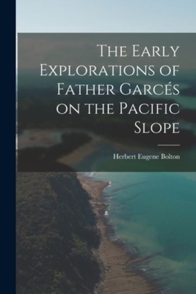 Cover for Herbert Eugene Bolton · Early Explorations of Father Garcés on the Pacific Slope (Book) (2022)