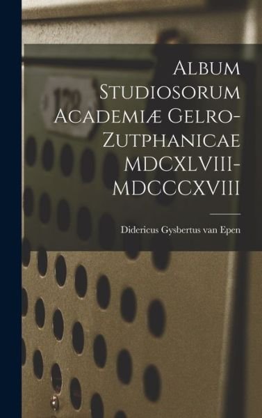 Cover for Didericus Gysbertus Van Epen · Album Studiosorum Academiæ Gelro-Zutphanicae MDCXLVIII-MDCCCXVIII (Book) (2022)