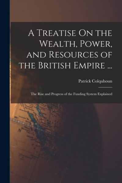 Cover for Patrick Colquhoun · Treatise on the Wealth, Power, and Resources of the British Empire ... (Bog) (2022)