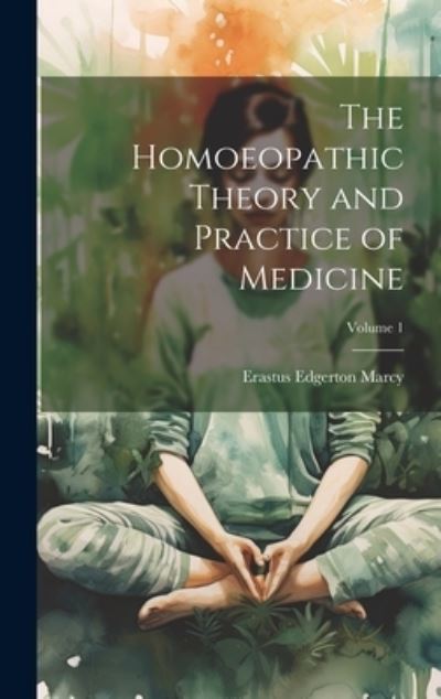 Cover for Erastus Edgerton Marcy · Homoeopathic Theory and Practice of Medicine; Volume 1 (Book) (2023)