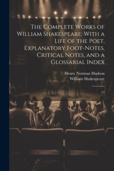 Cover for William Shakespeare · Complete Works of William Shakespeare : With a Life of the Poet, Explanatory Foot-Notes, Critical Notes, and a Glossarial Index (Bok) (2023)