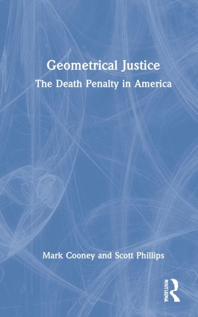 Cover for Scott Phillips · Geometrical Justice: The Death Penalty in America (Hardcover Book) (2022)