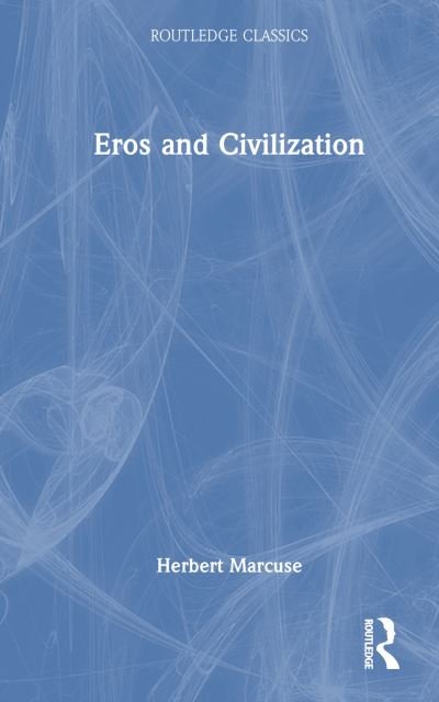 Cover for Herbert Marcuse · Eros and Civilization: A Philosophical Inquiry Into Freud - Routledge Classics (Hardcover Book) (2023)