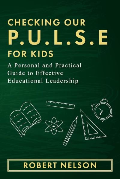 Cover for Robert Nelson · Checking Our P.U.L.S.E. For Kids: A Personal and Practical Guide to Effective Educational Leadership (Paperback Book) (2021)