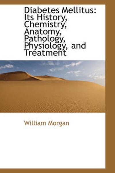 Cover for William Morgan · Diabetes Mellitus: Its History, Chemistry, Anatomy, Pathology, Physiology, and Treatment (Paperback Book) (2009)