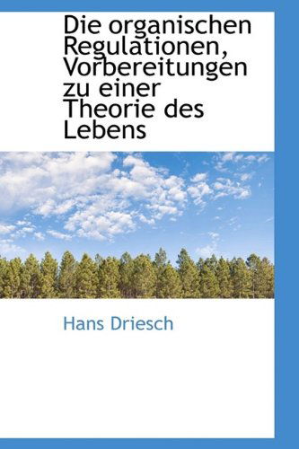 Die Organischen Regulationen, Vorbereitungen Zu Einer Theorie Des Lebens - Hans Driesch - Books - BiblioLife - 9781113685902 - September 21, 2009