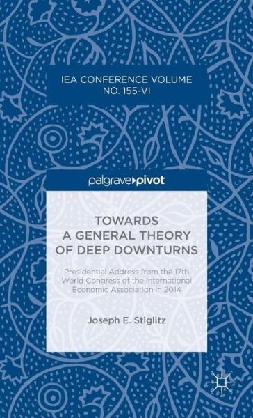 Cover for Joseph E. Stiglitz · Towards a General Theory of Deep Downturns: Presidential Address from the 17th World Congress of the International Economic Association in 2014 - International Economic Association Series (Gebundenes Buch) [1st ed. 2016 edition] (2015)