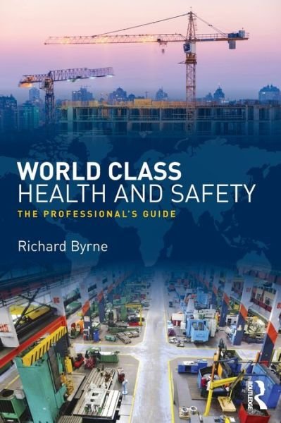 World Class Health and Safety: The professional's guide - Richard Byrne - Bücher - Taylor & Francis Ltd - 9781138183902 - 26. Mai 2016