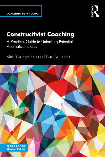 Kim Bradley-Cole · Constructivist Coaching: A Practical Guide to Unlocking Potential Alternative Futures - Coaching Psychology (Paperback Book) (2020)